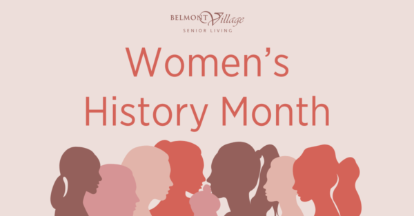 Belmont Village Senior Living Celebrates Women’s History Month: Moving Forward Together! Women Educating & Inspiring Generations